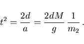 \begin{displaymath}
t^2=\frac{2d}{a}=\frac{2dM}{g} \frac{1}{m_2} .
\end{displaymath}
