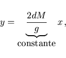 \begin{displaymath}
y=\underbrace{\frac{2dM}{g}}_{\displaystyle \mbox{constante}}x  ,
\end{displaymath}