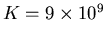 ${K=9\times 10^9}$