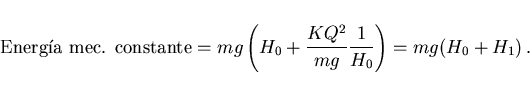 \begin{displaymath}
\mbox{Energ\'\i a mec. constante}
=mg\left(H_0+\frac{KQ^2}{mg}\frac{1}{H_0}\right)=mg(H_0+H_1)\, .
\end{displaymath}