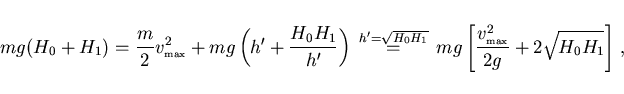 \begin{displaymath}
mg(H_0+H_1)=\frac m2 v_{\scriptscriptstyle \rm max}^2+mg\lef...
...{\scriptscriptstyle \rm max}^2}{2g}+2\sqrt{H_0 H_1}\right]\, ,
\end{displaymath}