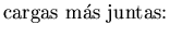 $\displaystyle \mbox{cargas m\'as juntas:}$