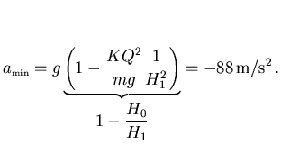 $\displaystyle a_{\scriptscriptstyle \rm min}=g\underbrace{\left(1-\frac{KQ^2}{mg}
\frac{1}{H_1^2}\right)}_{\displaystyle 1-\frac{H_0}{H_1}}
=-88\,{\rm m/s^2}\, .$