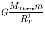 ${\displaystyle G \frac{M_{\scriptscriptstyle \rm Tierra}m}{R_T^2}}$