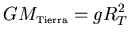 ${\displaystyle G M_{\scriptscriptstyle \rm Tierra}=g R_T^2}$