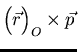 ${\left(\raisebox{4.5mm}{}\vec{r}\right)_O\times\vec{p}}$