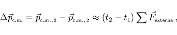\begin{displaymath}
\Delta\vec{p}_{\scriptscriptstyle \rm c.m.}=\vec{p}_{\script...
...rox
(t_2-t_1)\sum\vec{F}_{\scriptscriptstyle \rm externa} ,
\end{displaymath}