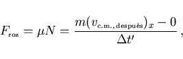 \begin{displaymath}
F_{\scriptscriptstyle \rm roz}=\mu N=\frac{m(v_{\scriptscriptstyle \rm c.m., despu\acute{e}s})_x-0}
{\Delta t'} ,
\end{displaymath}