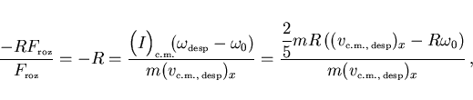 \begin{displaymath}
\frac{-RF_{\scriptscriptstyle \rm roz}}{F_{\scriptscriptstyl...
...ga_0\right)}
{m(v_{\scriptscriptstyle \rm c.m., desp})_x}  ,
\end{displaymath}