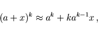 \begin{displaymath}
(a+x)^k\approx a^k+ka^{k-1}x  ,
\end{displaymath}