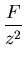 ${\displaystyle \frac{F}{z^2}}$