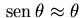 ${\,{\rm sen}\,\/\theta\approx\theta}$