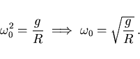 \begin{displaymath}
\omega_0^2=\frac gR\;\Longrightarrow\;\omega_0=\sqrt{\frac gR}\, .
\end{displaymath}