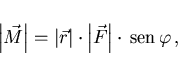 \begin{displaymath}
\left\vert\vec{M}\right\vert
=\left\vert\vec{r}\right\vert\cdot\left\vert\vec{F}\right\vert
\cdot\,{\rm sen}\,\varphi\, ,
\end{displaymath}