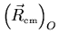 ${\left(\raisebox{3.5mm}{}\vec{R}_{\scriptscriptstyle \rm cm}\right)_O}$